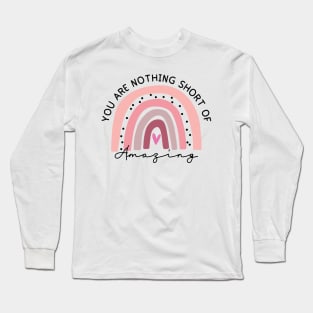 You are nothing short of amazing Long Sleeve T-Shirt